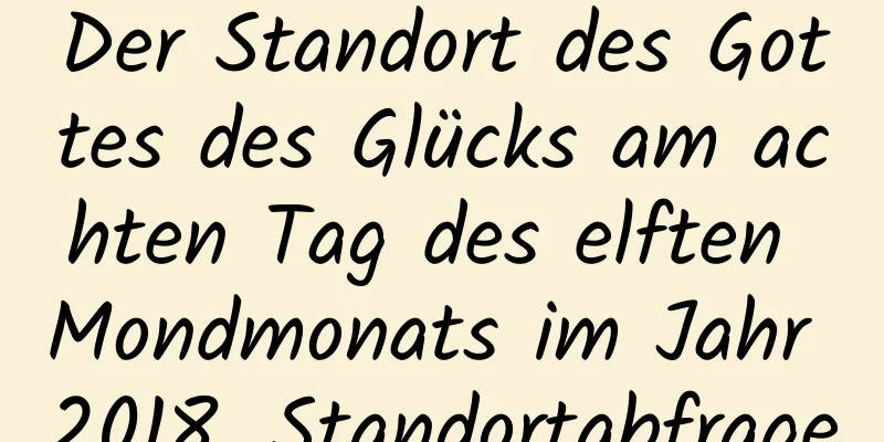 Der Standort des Gottes des Glücks am achten Tag des elften Mondmonats im Jahr 2018, Standortabfrage