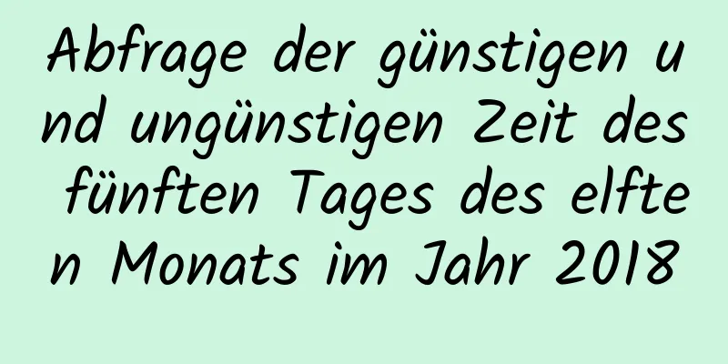 Abfrage der günstigen und ungünstigen Zeit des fünften Tages des elften Monats im Jahr 2018