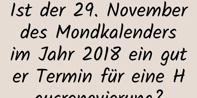 Ist der 29. November des Mondkalenders im Jahr 2018 ein guter Termin für eine Hausrenovierung?