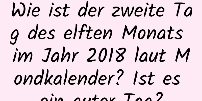 Wie ist der zweite Tag des elften Monats im Jahr 2018 laut Mondkalender? Ist es ein guter Tag?