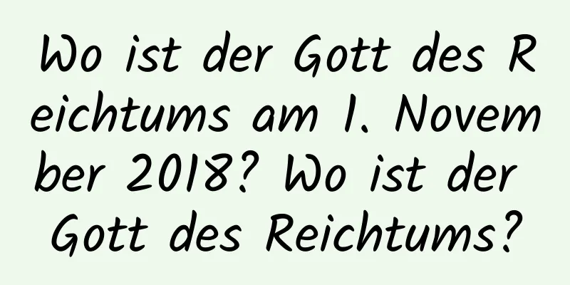 Wo ist der Gott des Reichtums am 1. November 2018? Wo ist der Gott des Reichtums?