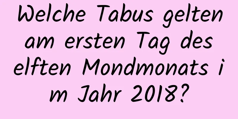 Welche Tabus gelten am ersten Tag des elften Mondmonats im Jahr 2018?