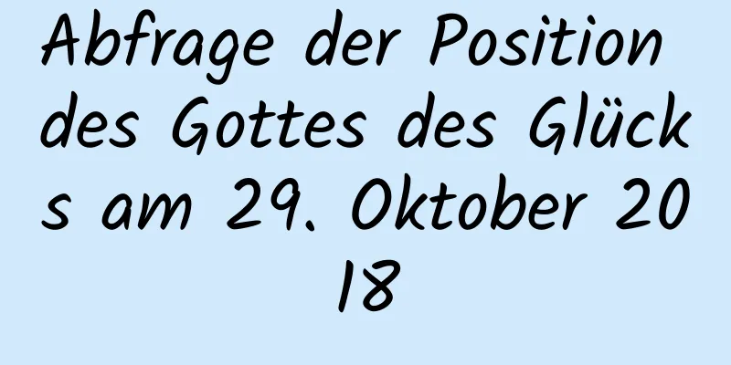 Abfrage der Position des Gottes des Glücks am 29. Oktober 2018