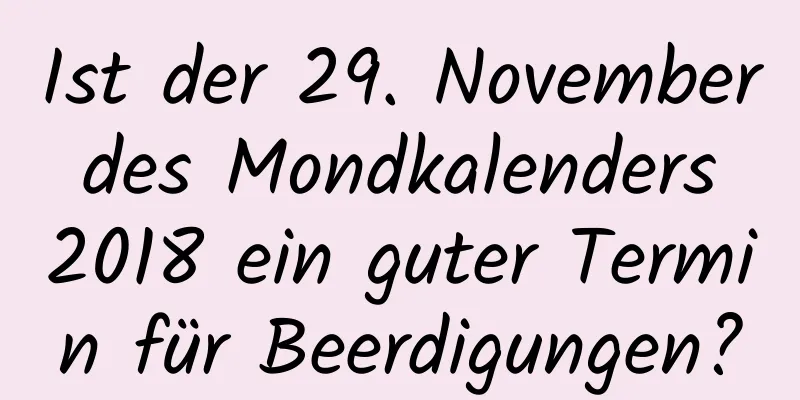 Ist der 29. November des Mondkalenders 2018 ein guter Termin für Beerdigungen?