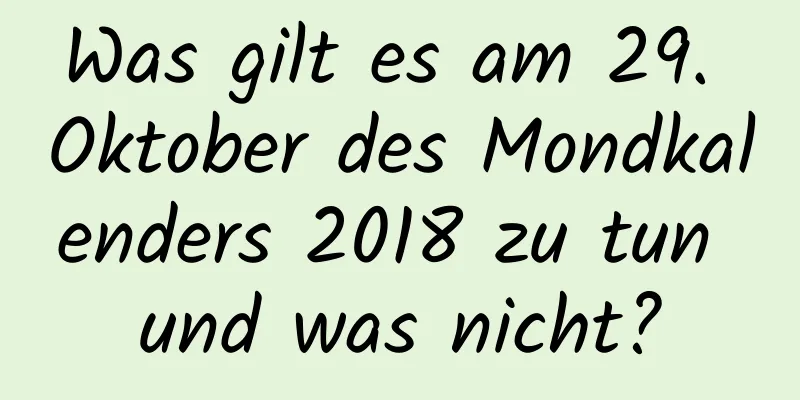 Was gilt es am 29. Oktober des Mondkalenders 2018 zu tun und was nicht?