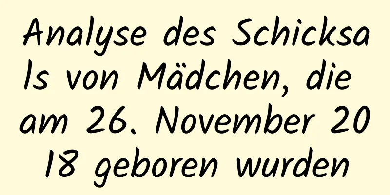 Analyse des Schicksals von Mädchen, die am 26. November 2018 geboren wurden