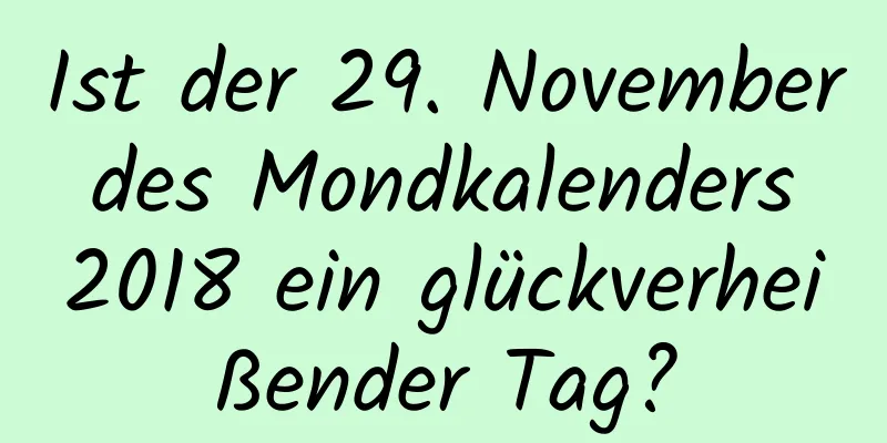 Ist der 29. November des Mondkalenders 2018 ein glückverheißender Tag?