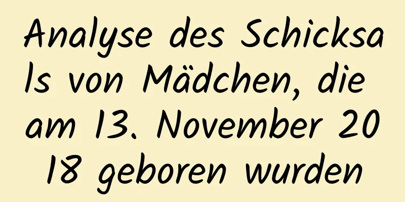 Analyse des Schicksals von Mädchen, die am 13. November 2018 geboren wurden