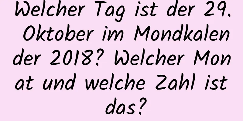 Welcher Tag ist der 29. Oktober im Mondkalender 2018? Welcher Monat und welche Zahl ist das?