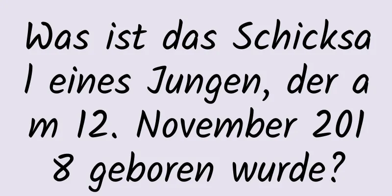 Was ist das Schicksal eines Jungen, der am 12. November 2018 geboren wurde?