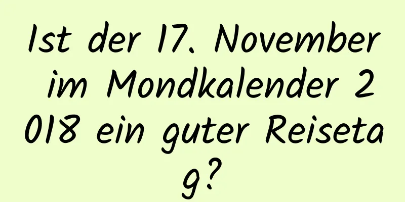 Ist der 17. November im Mondkalender 2018 ein guter Reisetag?