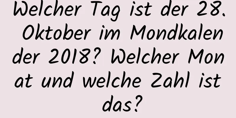 Welcher Tag ist der 28. Oktober im Mondkalender 2018? Welcher Monat und welche Zahl ist das?