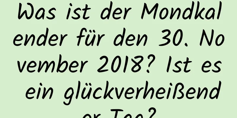 Was ist der Mondkalender für den 30. November 2018? Ist es ein glückverheißender Tag?