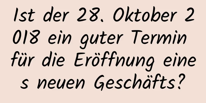 Ist der 28. Oktober 2018 ein guter Termin für die Eröffnung eines neuen Geschäfts?