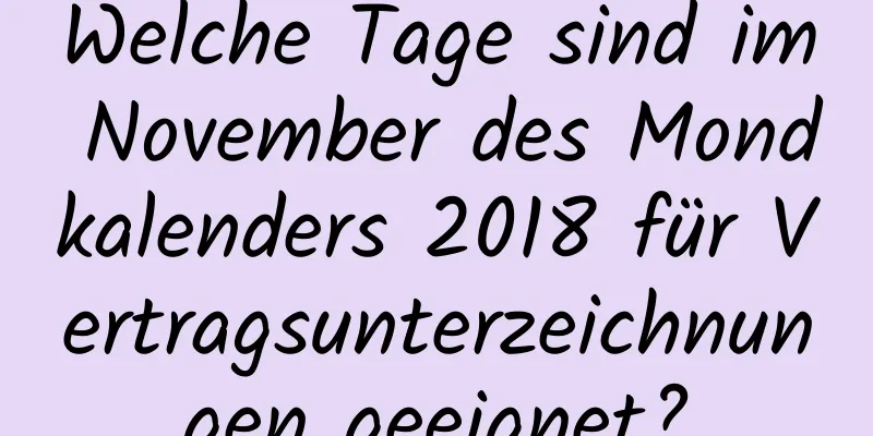 Welche Tage sind im November des Mondkalenders 2018 für Vertragsunterzeichnungen geeignet?