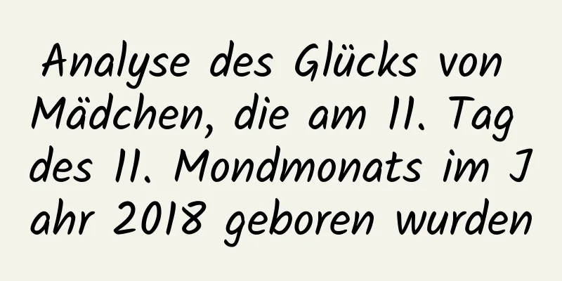 Analyse des Glücks von Mädchen, die am 11. Tag des 11. Mondmonats im Jahr 2018 geboren wurden