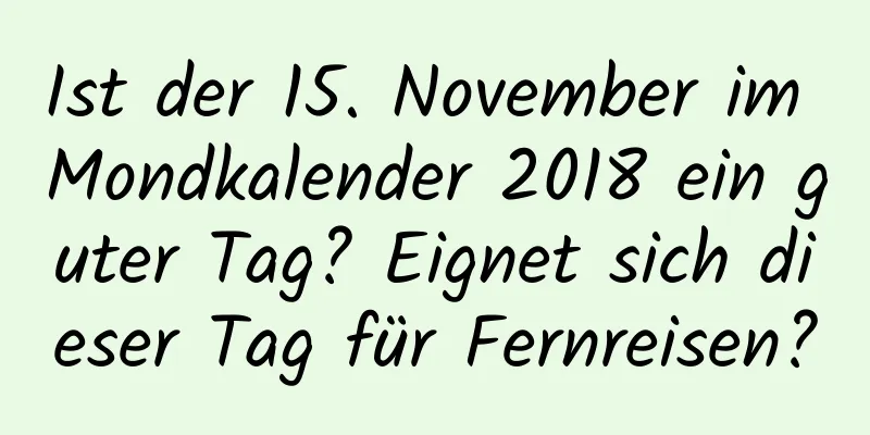 Ist der 15. November im Mondkalender 2018 ein guter Tag? Eignet sich dieser Tag für Fernreisen?