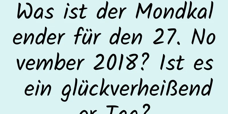 Was ist der Mondkalender für den 27. November 2018? Ist es ein glückverheißender Tag?