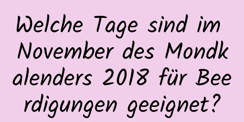 Welche Tage sind im November des Mondkalenders 2018 für Beerdigungen geeignet?