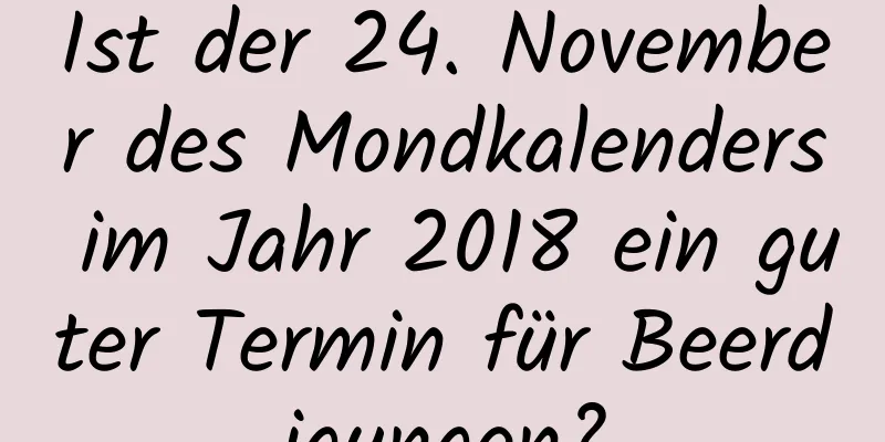 Ist der 24. November des Mondkalenders im Jahr 2018 ein guter Termin für Beerdigungen?