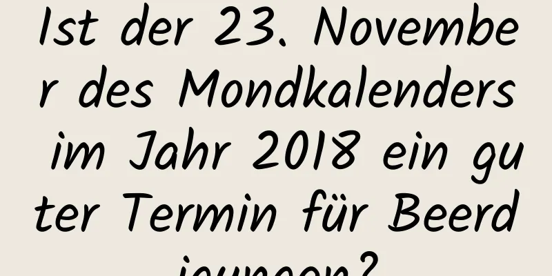 Ist der 23. November des Mondkalenders im Jahr 2018 ein guter Termin für Beerdigungen?