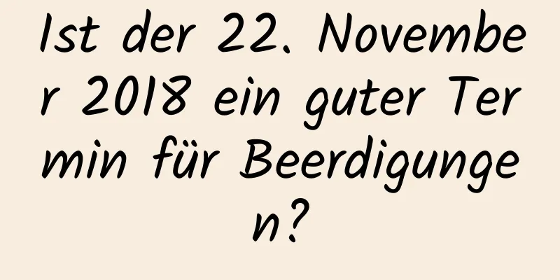 Ist der 22. November 2018 ein guter Termin für Beerdigungen?