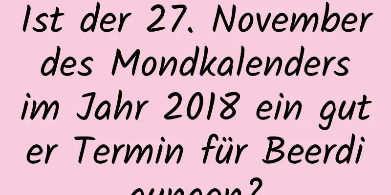 Ist der 27. November des Mondkalenders im Jahr 2018 ein guter Termin für Beerdigungen?