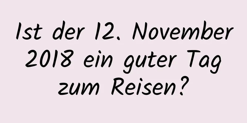 Ist der 12. November 2018 ein guter Tag zum Reisen?