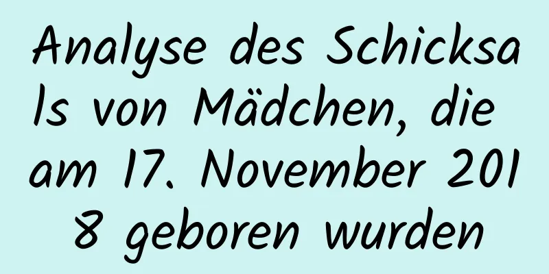 Analyse des Schicksals von Mädchen, die am 17. November 2018 geboren wurden