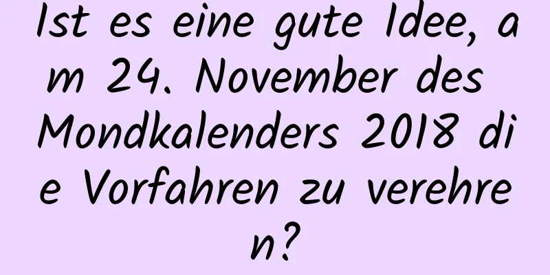 Ist es eine gute Idee, am 24. November des Mondkalenders 2018 die Vorfahren zu verehren?