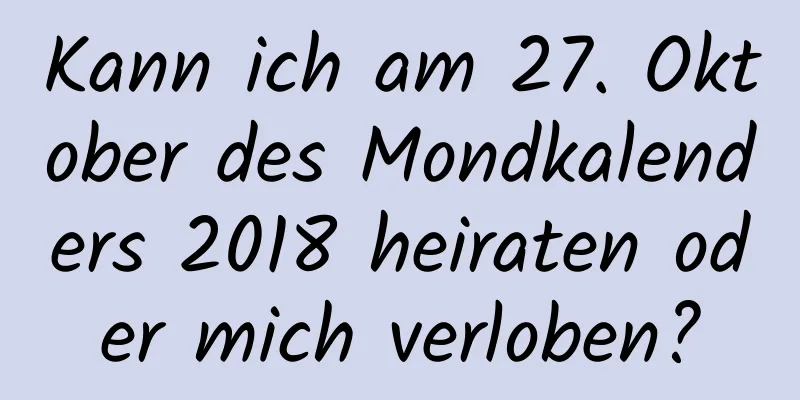 Kann ich am 27. Oktober des Mondkalenders 2018 heiraten oder mich verloben?