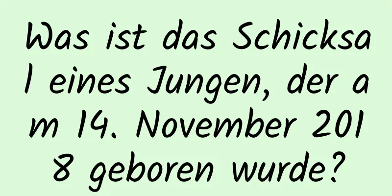 Was ist das Schicksal eines Jungen, der am 14. November 2018 geboren wurde?