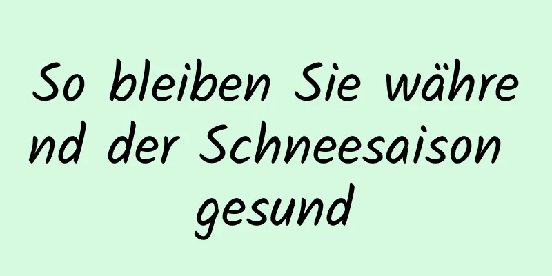 So bleiben Sie während der Schneesaison gesund