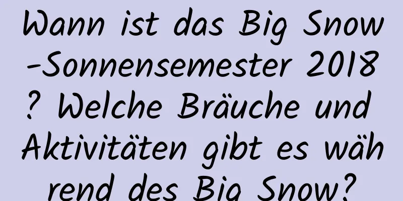 Wann ist das Big Snow-Sonnensemester 2018? Welche Bräuche und Aktivitäten gibt es während des Big Snow?