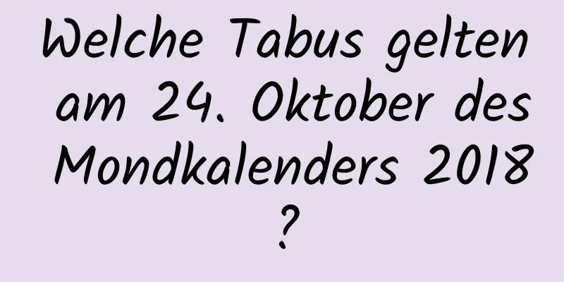 Welche Tabus gelten am 24. Oktober des Mondkalenders 2018?