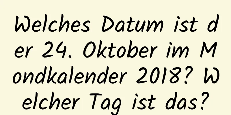 Welches Datum ist der 24. Oktober im Mondkalender 2018? Welcher Tag ist das?