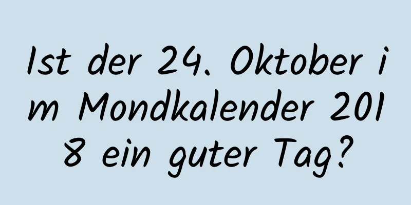 Ist der 24. Oktober im Mondkalender 2018 ein guter Tag?