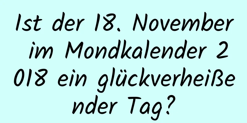 Ist der 18. November im Mondkalender 2018 ein glückverheißender Tag?