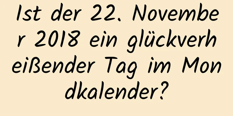 Ist der 22. November 2018 ein glückverheißender Tag im Mondkalender?