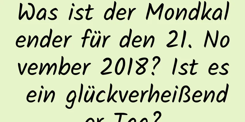 Was ist der Mondkalender für den 21. November 2018? Ist es ein glückverheißender Tag?