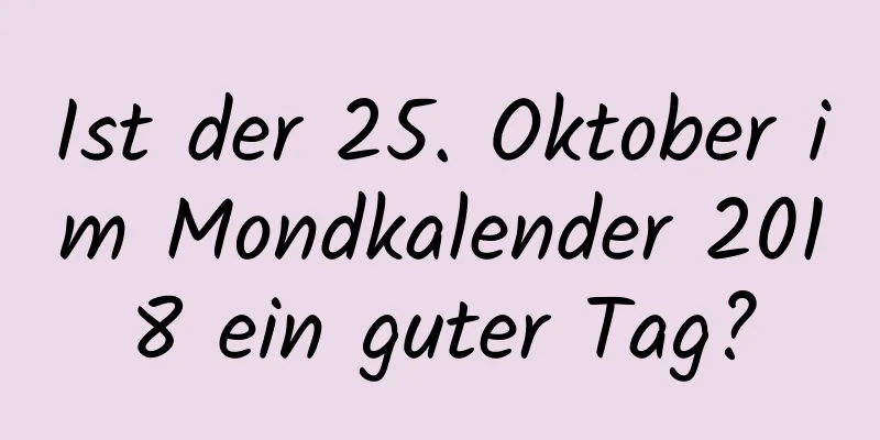 Ist der 25. Oktober im Mondkalender 2018 ein guter Tag?