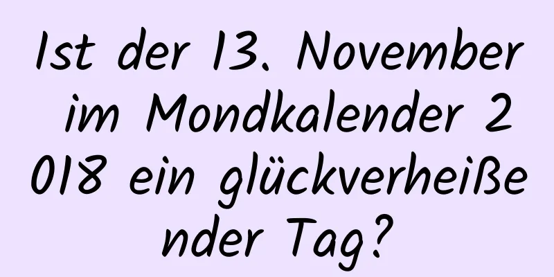 Ist der 13. November im Mondkalender 2018 ein glückverheißender Tag?