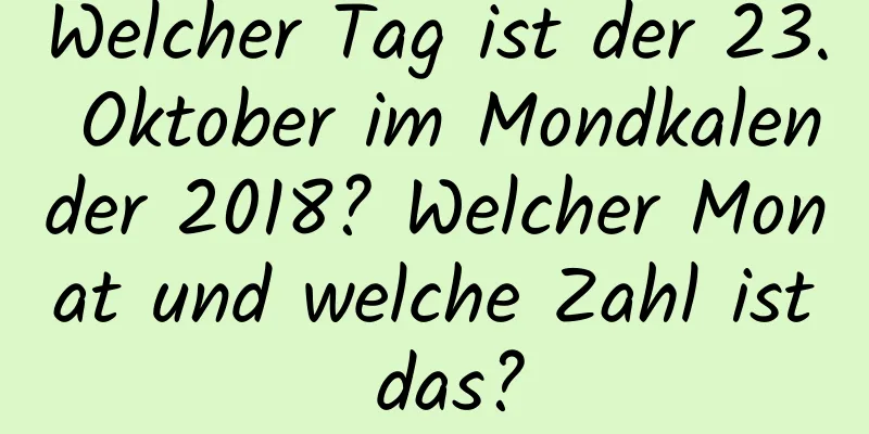 Welcher Tag ist der 23. Oktober im Mondkalender 2018? Welcher Monat und welche Zahl ist das?