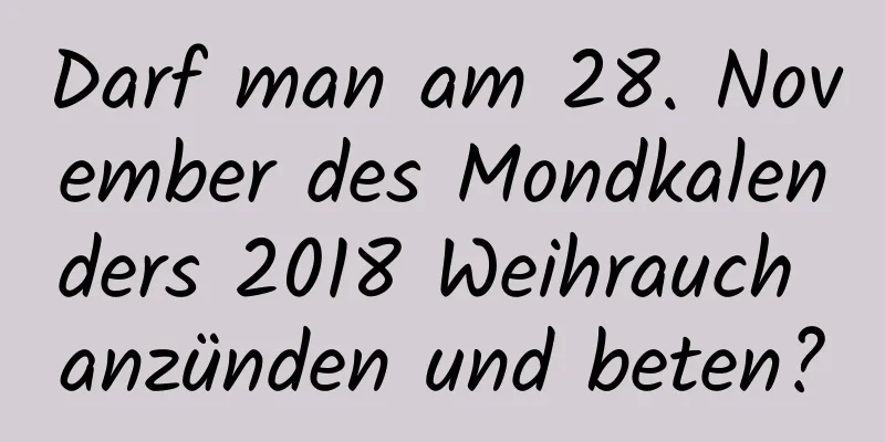 Darf man am 28. November des Mondkalenders 2018 Weihrauch anzünden und beten?