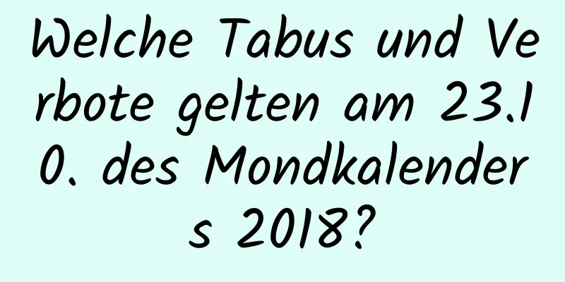 Welche Tabus und Verbote gelten am 23.10. des Mondkalenders 2018?