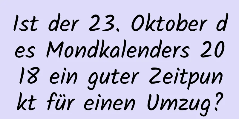 Ist der 23. Oktober des Mondkalenders 2018 ein guter Zeitpunkt für einen Umzug?