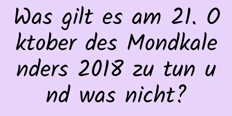 Was gilt es am 21. Oktober des Mondkalenders 2018 zu tun und was nicht?