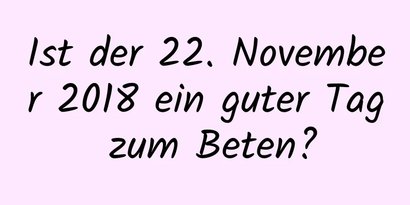 Ist der 22. November 2018 ein guter Tag zum Beten?