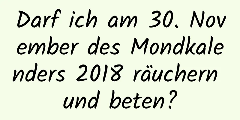 Darf ich am 30. November des Mondkalenders 2018 räuchern und beten?