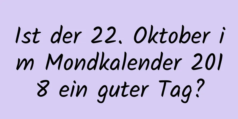 Ist der 22. Oktober im Mondkalender 2018 ein guter Tag?